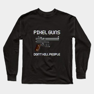 Pixel Guns Don't Kill People Long Sleeve T-Shirt